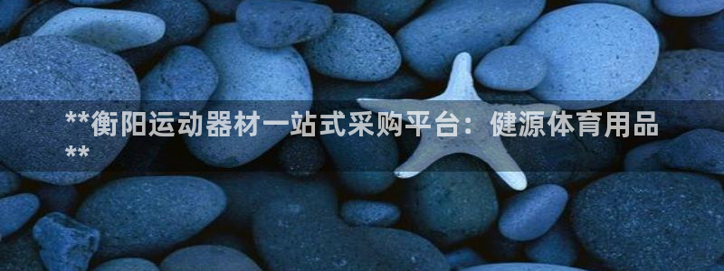 欧陆娱乐客服服务电话:**衡阳运动器材一站式采购平台:健源体